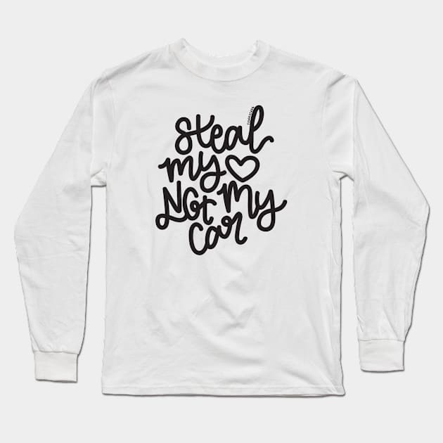 Steal My Heart Not My Car Long Sleeve T-Shirt by hoddynoddy